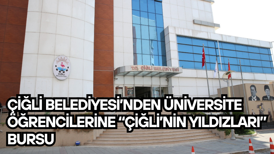 Çiğli Belediyesi’nden üniversite öğrencilerine “Çiğli’nin Yıldızları” bursu