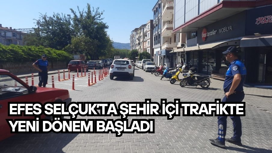 EFES SELÇUK’TA ŞEHİR İÇİ TRAFİKTE YENİ DÖNEM BAŞLADI