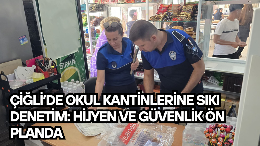 Çiğli’de okul kantinlerine sıkı denetim: Hijyen ve güvenlik ön planda