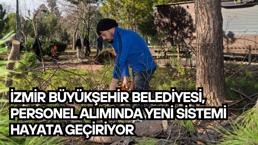 İzmir Büyükşehir Belediyesi, personel alımında yeni sistemi hayata geçiriyor