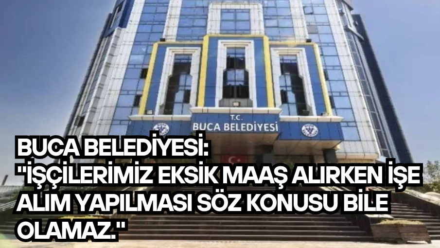Buca Belediyesi’nden ilçe kongresi öncesi işçi alımı idialarına cevap: “İşçilerimiz eksik maaş alırken işe alım yapılması söz konusu bile olamaz.”