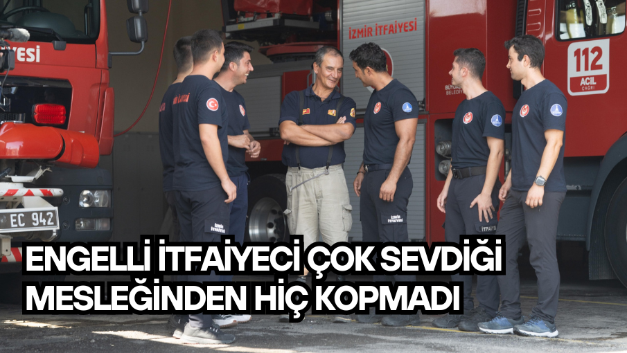 Engelli itfaiyeci çok sevdiği mesleğinden hiç kopmadı