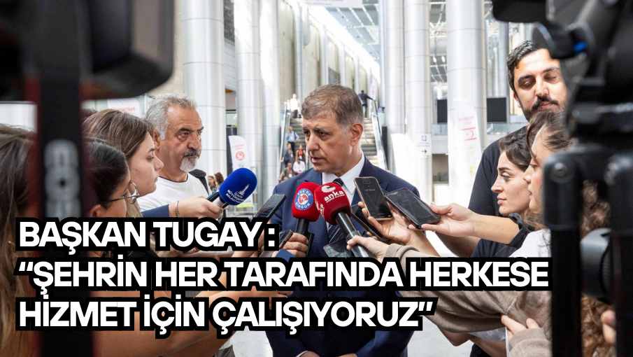 Başkan Tugay : “Şehrin her tarafında herkese hizmet için çalışıyoruz”