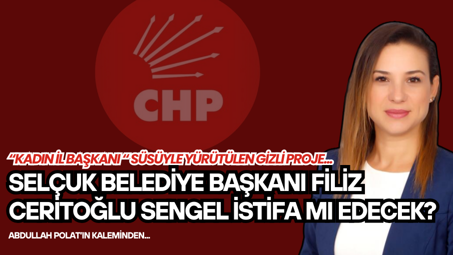Selçuk Belediye Başkanı Filiz Ceritoğlu Sengel istifa mı edecek?