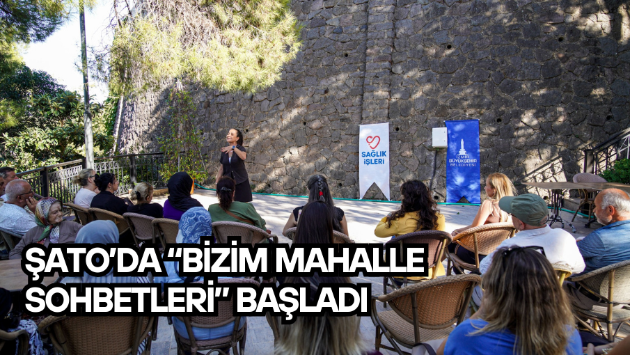 Şato’da “Bizim Mahalle Sohbetleri” başladı