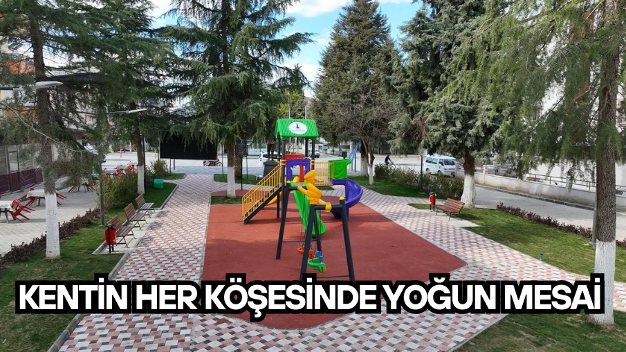 Kentin her köşesinde yoğun mesai