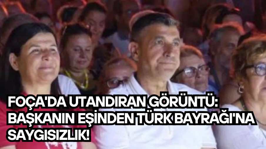 Foça’da utandıran görüntü: Başkanın eşinden Türk Bayrağı’na saygısızlık!