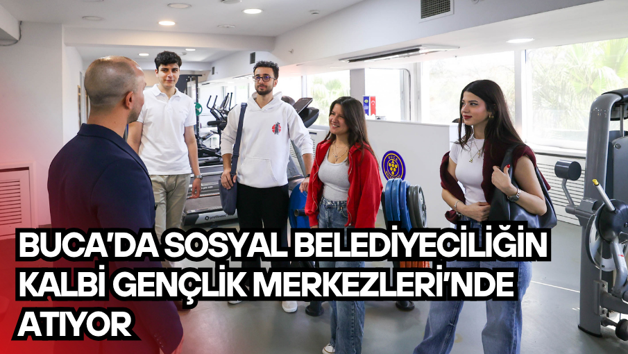 Buca’da sosyal belediyeciliğin kalbi Gençlik Merkezleri’nde atıyor
