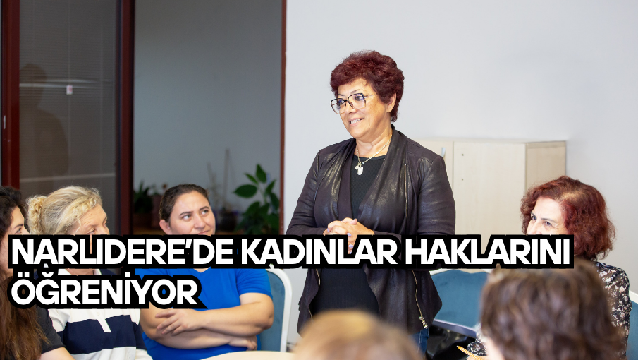 NARLIDERE’DE KADINLAR HAKLARINI ÖĞRENİYOR
