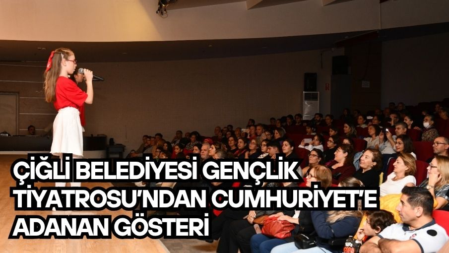 Çiğli Belediyesi Gençlik Tiyatrosu’ndan Cumhuriyet’e Adanan Gösteri