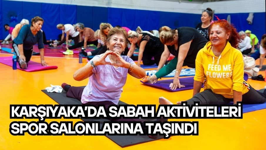 Karşıyaka’da sabah aktiviteleri spor salonlarına taşındı
