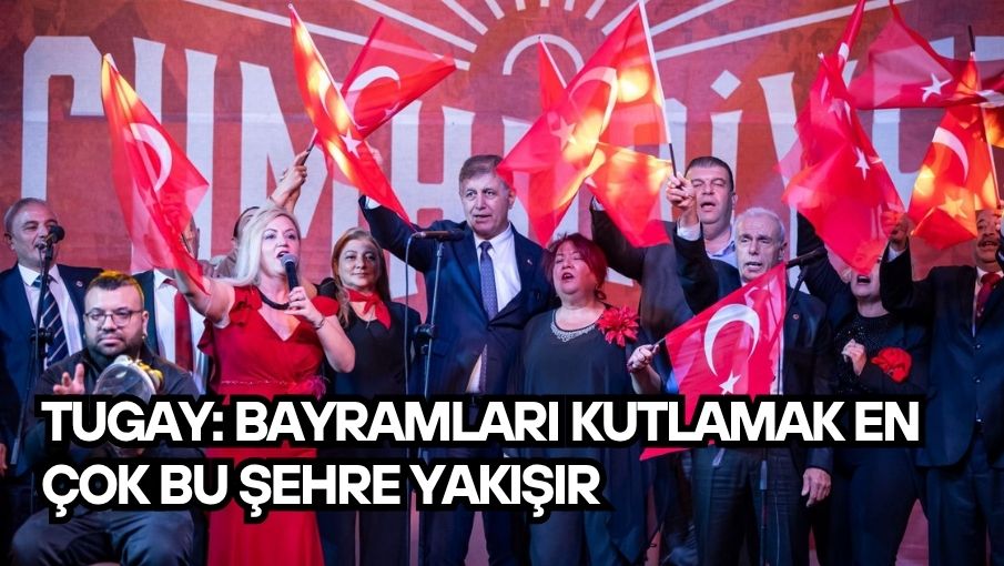 Tugay: Bayramları kutlamak en çok bu şehre yakışır