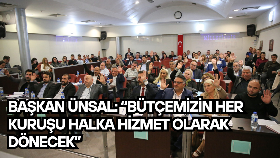 Başkan Ünsal: “Bütçemizin her kuruşu halka hizmet olarak dönecek”