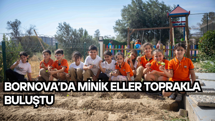 Bornova’da minik eller toprakla buluştu