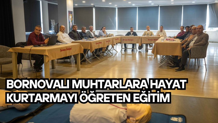Bornovalı muhtarlara hayat kurtarmayı öğreten eğitim