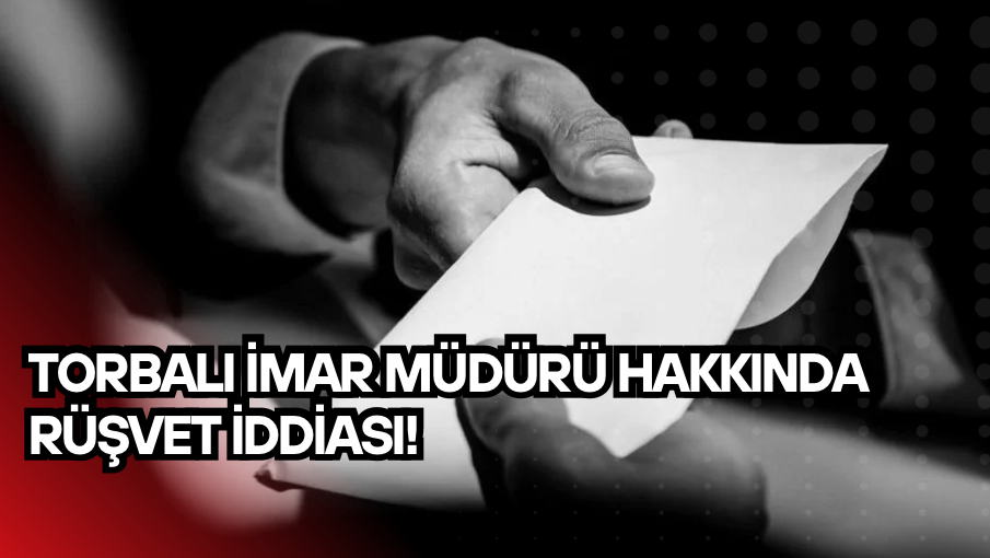 Torbalı İmar Müdürü hakkında rüşvet iddiası!