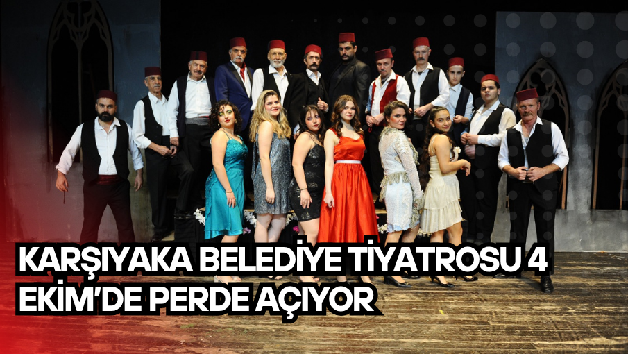 Karşıyaka Belediye Tiyatrosu 4 Ekim’de perde açıyor