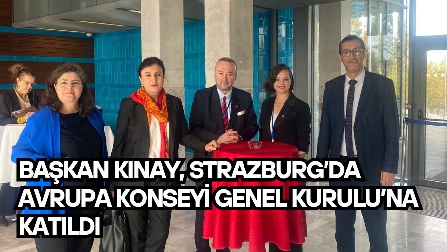 Başkan Kınay, Strazburg’da Avrupa Konseyi Genel Kurulu’na Katıldı