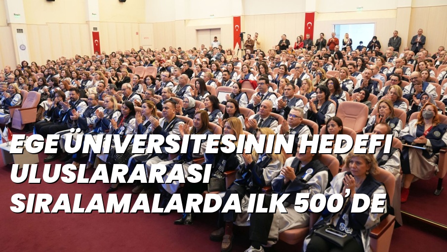 Ege Üniversitesinin hedefi uluslararası sıralamalarda ilk 500’de yer almak