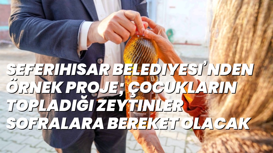 Seferihisar Belediyesi’nden örnek proje; Çocukların topladığı zeytinler sofralara bereket olacak