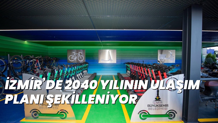 İZMİR’DE 2040 YILININ ULAŞIM PLANI ŞEKİLLENİYOR