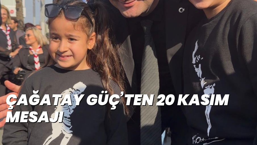 ÇAĞATAY GÜÇ’TEN 20 KASIM MESAJI