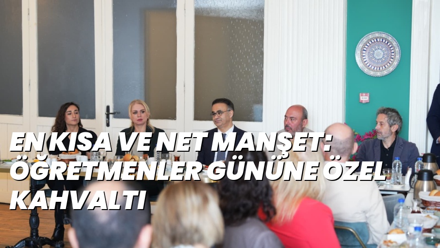 En kısa ve net manşet:  ÖĞRETMENLER GÜNÜNE ÖZEL KAHVALTI