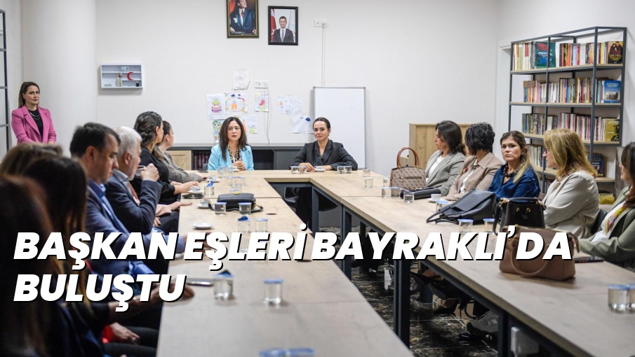 BAŞKAN EŞLERİ BAYRAKLI’DA BULUŞTU