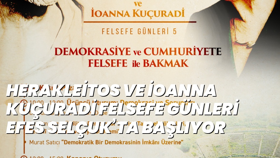 HERAKLEİTOS VE İOANNA KUÇURADİ FELSEFE GÜNLERİ EFES SELÇUK’TA BAŞLIYOR