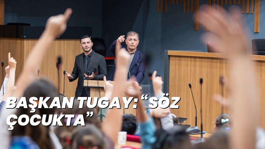 BAŞKAN TUGAY: “SÖZ ÇOCUKTA”