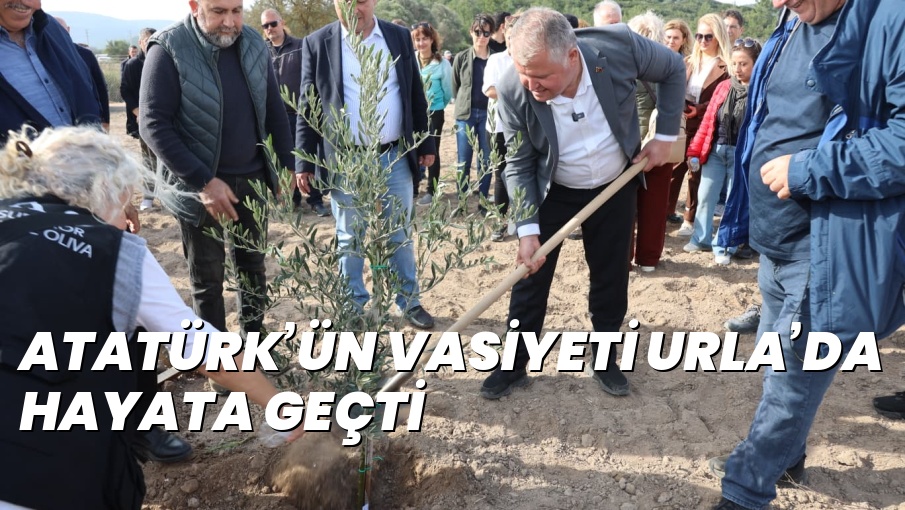 ATATÜRK’ÜN VASİYETİ URLA’DA HAYATA GEÇTİ