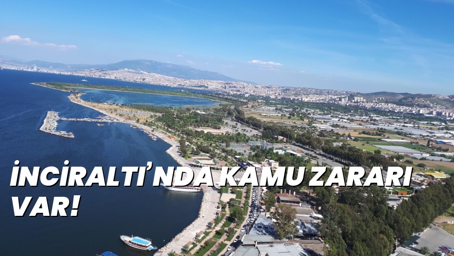 İNCİRALTI’NDA KAMU ZARARI VAR!
