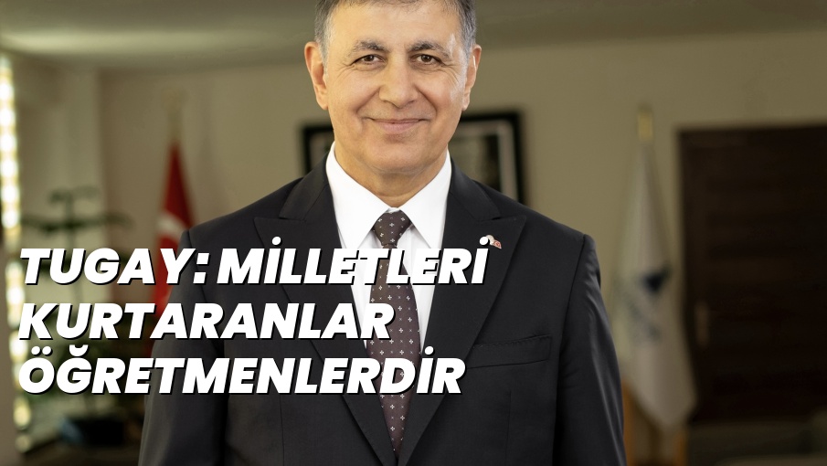 TUGAY: MİLLETLERİ KURTARANLAR ÖĞRETMENLERDİR