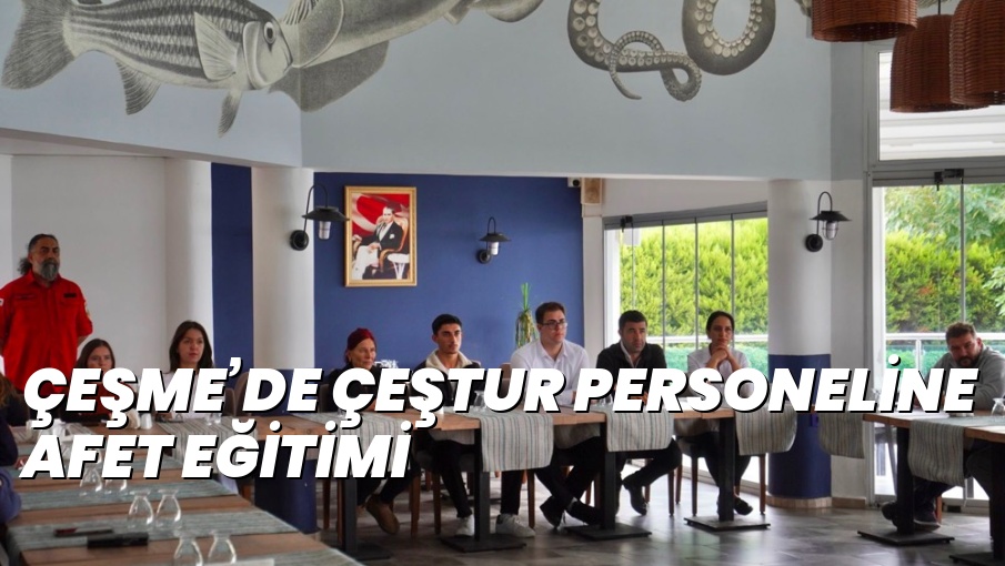ÇEŞME’DE ÇEŞTUR PERSONELİNE AFET EĞİTİMİ
