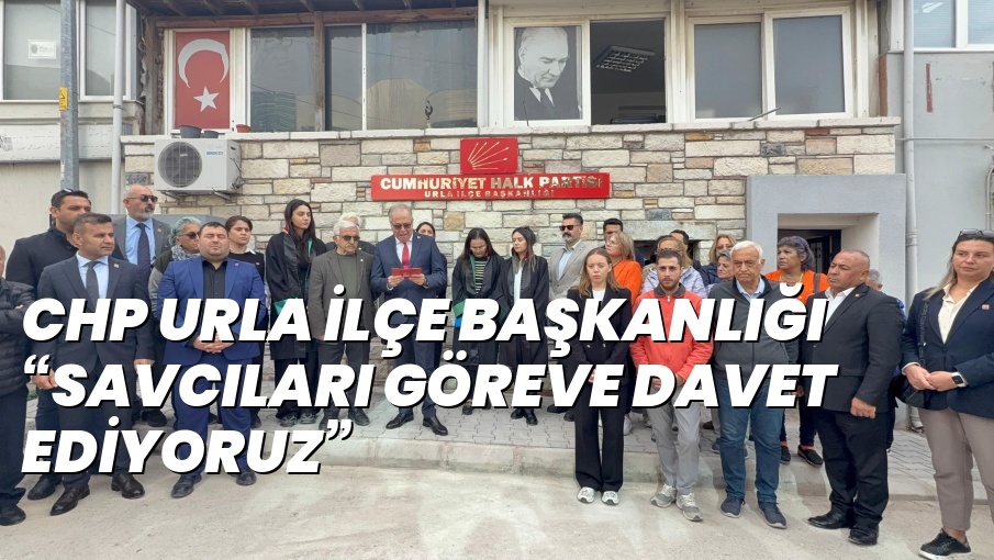 CHP  URLA İLÇE BAŞKANLIĞI “SAVCILARI GÖREVE DAVET EDİYORUZ”