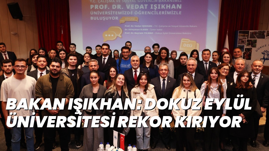 BAKAN IŞIKHAN: DOKUZ EYLÜL ÜNİVERSİTESİ REKOR KIRIYOR