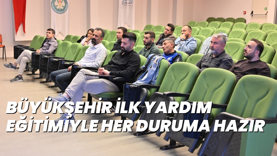 BÜYÜKŞEHİR İLK YARDIM EĞİTİMİYLE HER DURUMA HAZIR