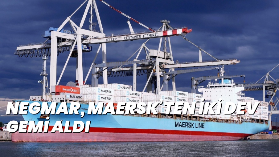 NEGMAR, MAERSK’TEN İKİ DEV GEMİ ALDI