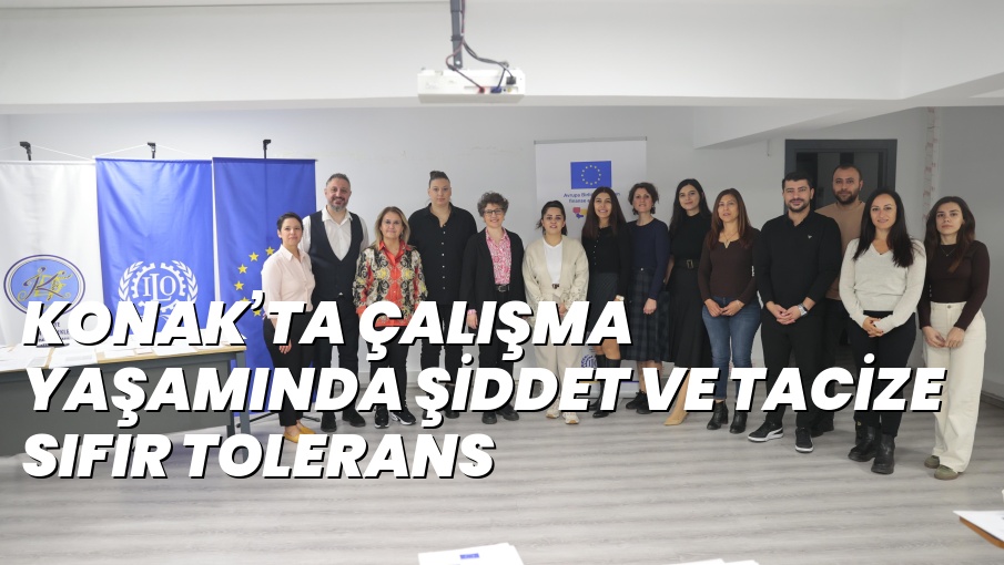 KONAK’TA ÇALIŞMA YAŞAMINDA ŞİDDET VE TACİZE SIFIR TOLERANS