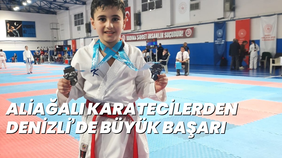 ALİAĞALI KARATECİLERDEN DENİZLİ’DE BÜYÜK BAŞARI