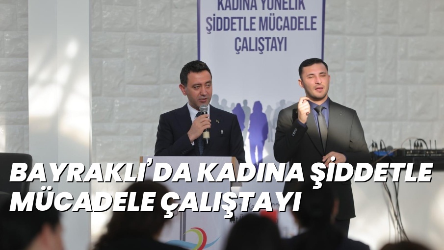 BAYRAKLI’DA KADINA ŞİDDETLE MÜCADELE ÇALIŞTAYI