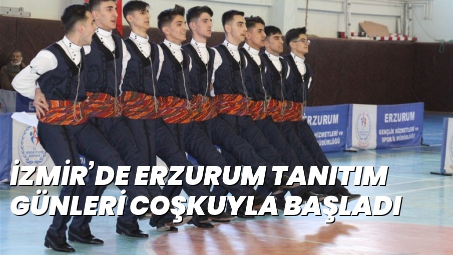 İZMİR’DE ERZURUM TANITIM GÜNLERİ COŞKUYLA BAŞLADI