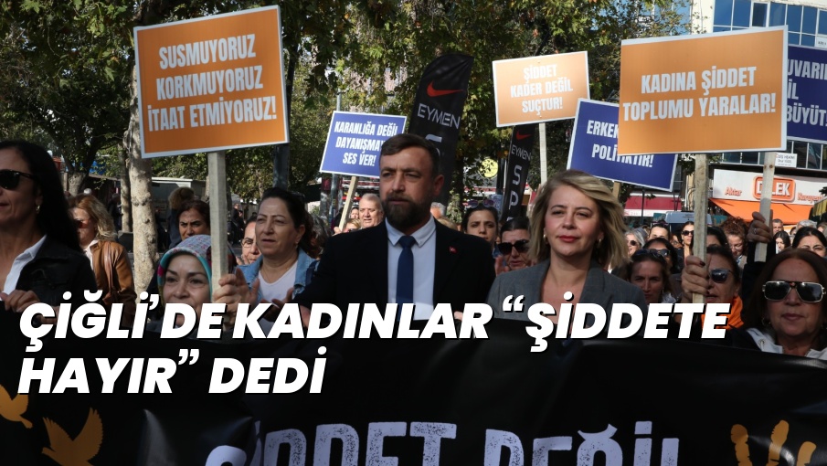 ÇİĞLİ’DE KADINLAR “ŞİDDETE HAYIR” DEDİ