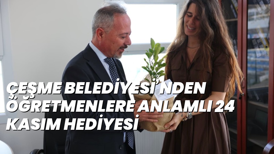 ÇEŞME BELEDİYESİ’NDEN ÖĞRETMENLERE ANLAMLI 24 KASIM HEDİYESİ