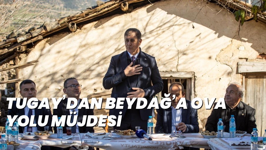 TUGAY’DAN BEYDAĞ’A OVA YOLU MÜJDESİ