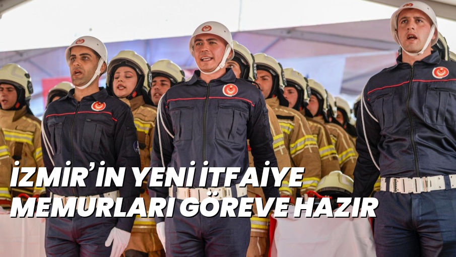İZMİR’İN YENİ İTFAİYE MEMURLARI GÖREVE HAZIR