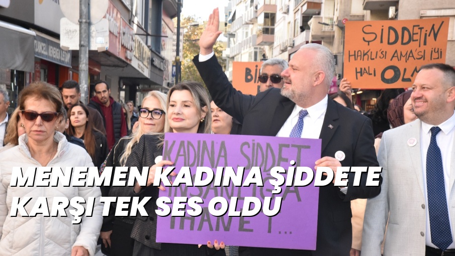 MENEMEN KADINA ŞİDDETE KARŞI TEK SES OLDU