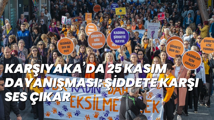 KARŞIYAKA’DA 25 KASIM DAYANIŞMASI: ŞİDDETE KARŞI SES ÇIKAR