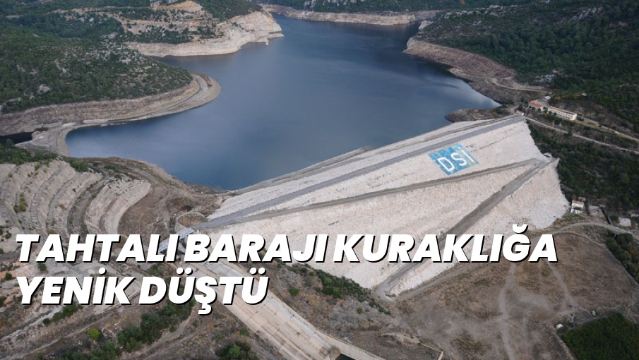 TAHTALI BARAJI KURAKLIĞA YENİK DÜŞTÜ