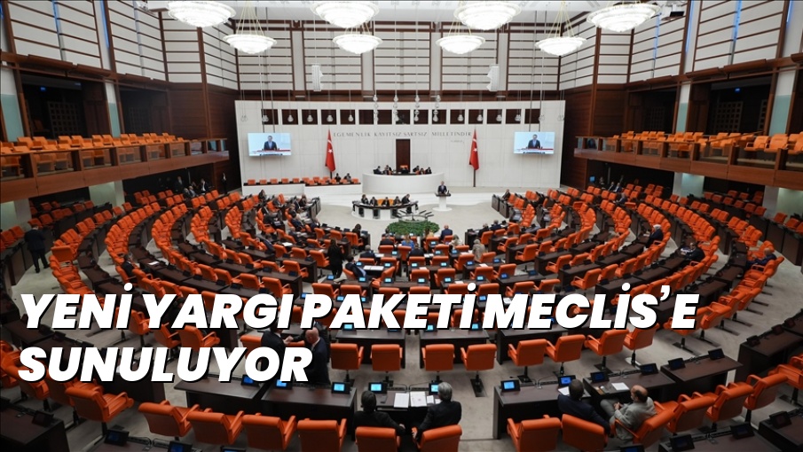 YENİ YARGI PAKETİ MECLİS’E SUNULUYOR